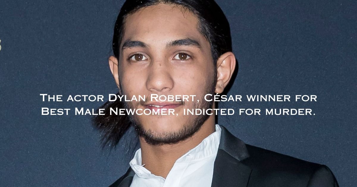 The Acteur Dylan Robert, César winner for Best Male Newcomer, indicted for murder.