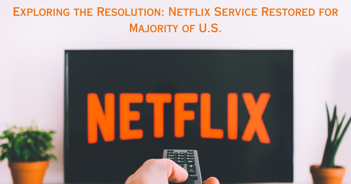 Exploring the Resolution: Netflix Service Restored for Majority of U.S. Users after Technical Outage