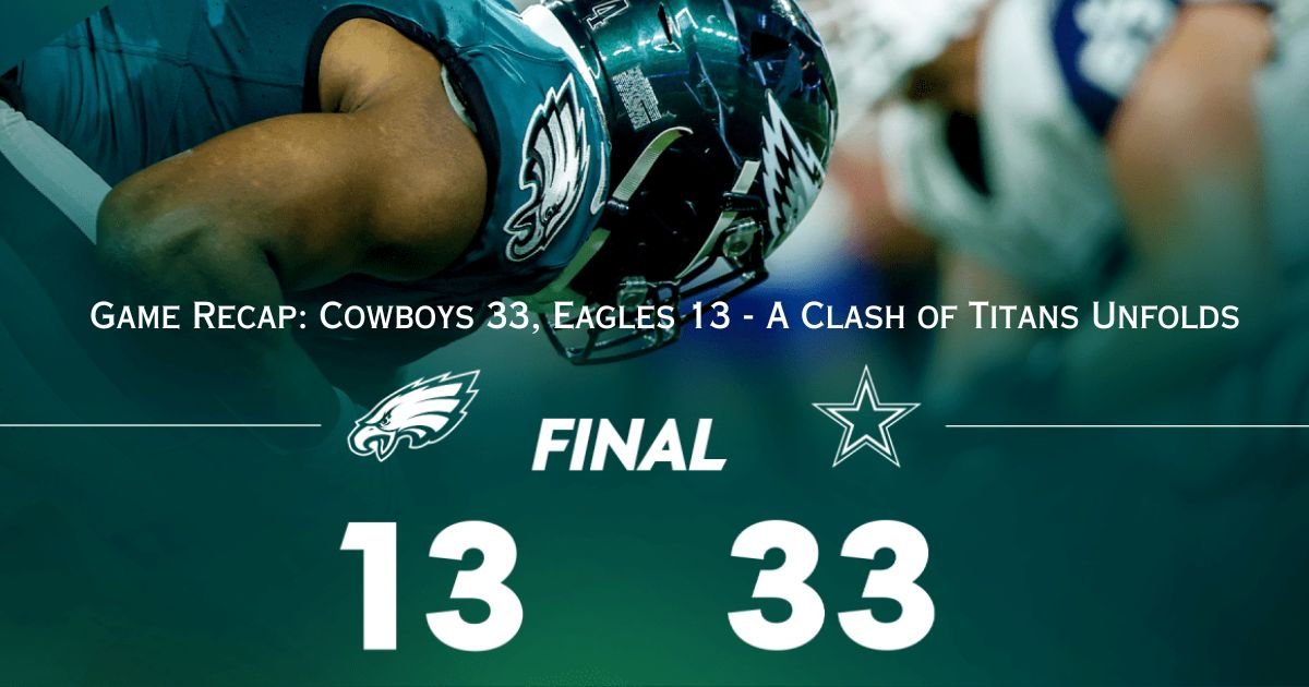 Epic Game Recap: Cowboys 33, Eagles 13 - A Clash of Titans Unfolds