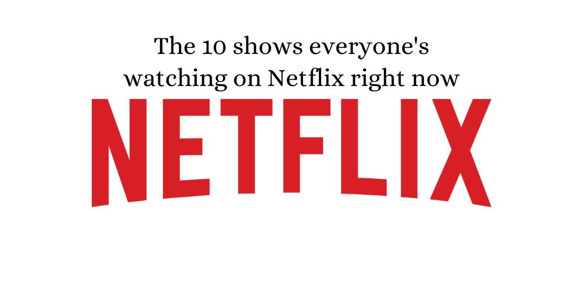 The 10 Shows Everyone's Watching on Netflix Right Now
