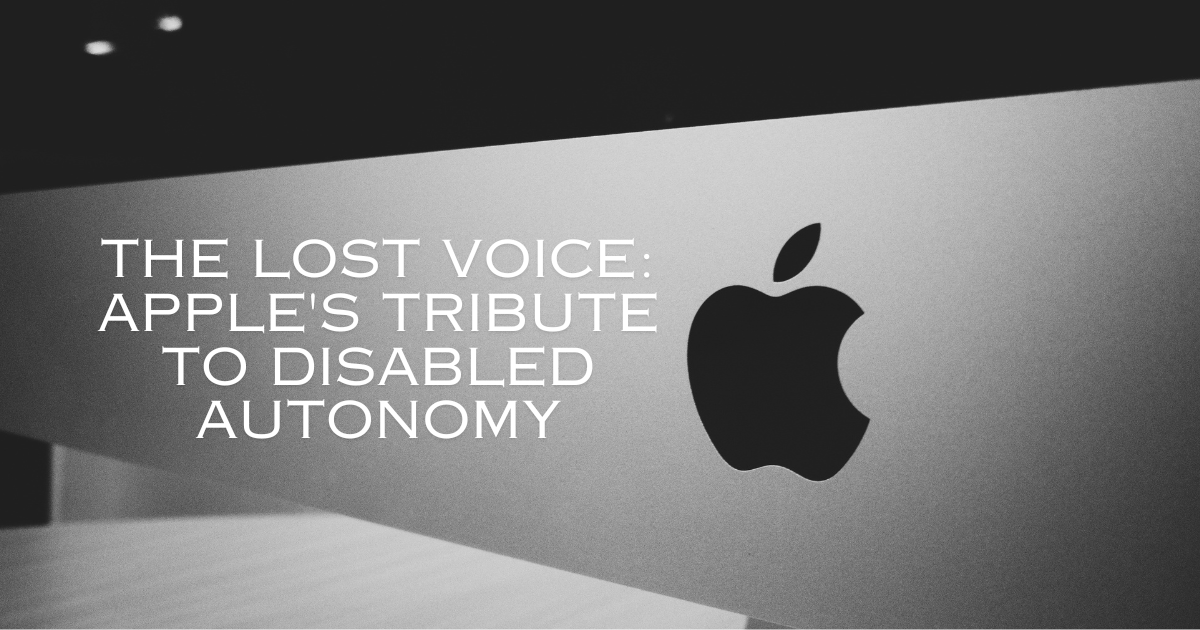 The Lost Voice: Apple's Tribute to Disabled Autonomy