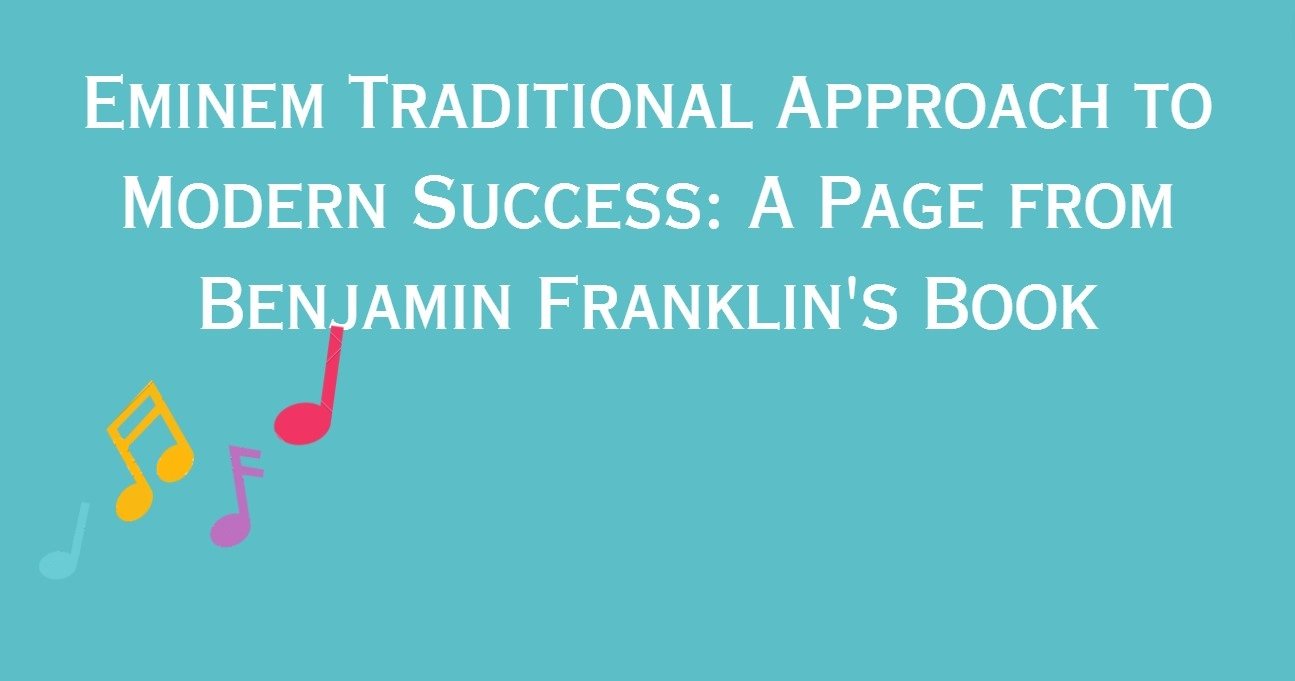 Eminem Traditional Approach to Modern Success: A Page from Benjamin Franklin's Book